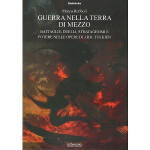 Guerra nella Terra di Mezzo. Battaglie, duelli, stratagemmi e potere nelle opere di J.R.R. Tolkien.