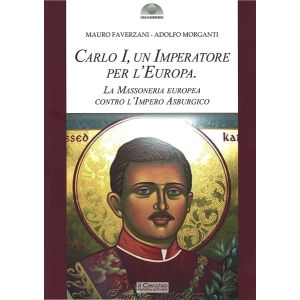 Carlo I, un Imperatore per l'Europa. La Massoneria Europea contro l'Impero Asburgico.