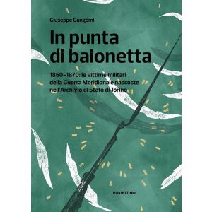 In punta di baionetta. 1860-1870: le vittime militari della Guerra Meridionale nascoste nell'Archivio di Stato di Torino.