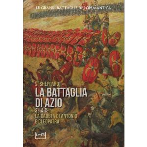 La Battaglia di Azio. 31 a.C. - La Caduta di Antonio e Cleopatra.