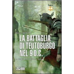La Battaglia di Teutoburgo. Nel 9 d.C. - La dine di Varo e delle sue legioni.