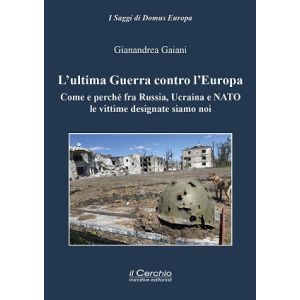 L'Ultima Guerra contro l'Europa. Come e perché fra Russia, Ucraina e Nato le vittime designate siamo noi
