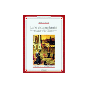 L'alba della modernità (XV-XVI secolo). Le scoperte geografiche, il Rinascimento, la riforma, la crisi economica.
