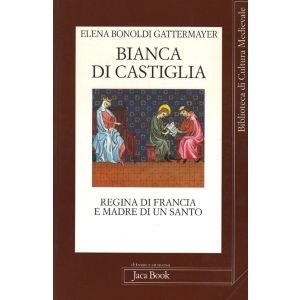 Bianca di Castiglia. Regina di Francia e madre di un santo
