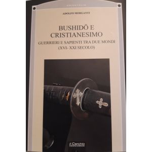 Bushido e Cristianesimo. Guerrieri e Sapienti tra due mondi (XVI-XXI secolo).