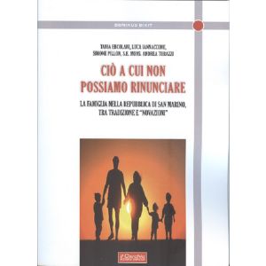 Ciò a cui non possiamo rinunciare. La famiglia nella Repubblica di San Marino tra Tradizione e "Novazioni".