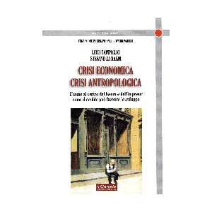 Crisi economica, crisi antropologica. - L'uomo al centro del lavoro e dell'impresa: come il credito puo' favorire lo sviluppo