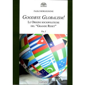 Goodbye Globalism! Le origini sociopolitiche del "Grande Reset". Vol. I