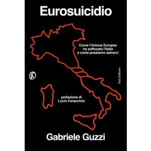 Eurosuicidio - Come l'Unione Europea ha soffocato l'Italia e come possiamo salvarci.