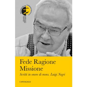 Fede Ragione Missione - Scritti in onore di Mons. Luigi Negri.