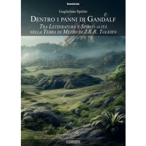 Dentro i panni di Gandalf. Tra letteratura e spiritualità nella Terra di Mezzo di J.R.R.Tolkien.