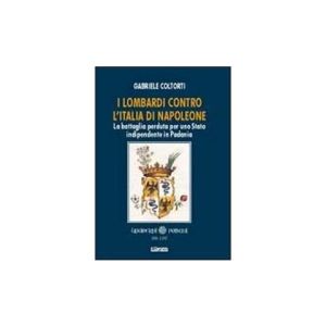 I Lombardi contro l'Italia di Napoleone.La battaglia perduta per uno stato indipendente in Padania