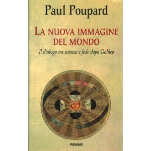 La nuova immagine del mondo. - Il dialogo tra scienza e fede dopo Galileo