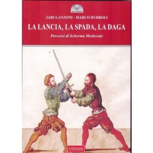 La lancia, la spada, la daga. Percorsi di scherma medievale.