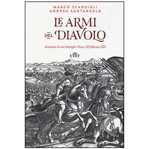 Le Armi del Diavolo - Anatomia di una battaglia: Pavia, 24 febbraio 1525.