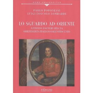 Lo sguardo ad Oriente. Antonio Ranieri Biscia, orientalista italiano dell'Ottocento.
