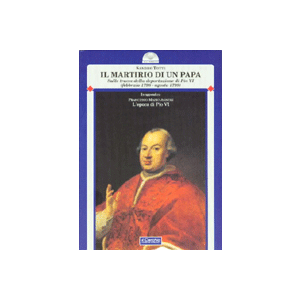 Il martirio di un Papa - Sulle tracce della deportazione di Pio VI (febbraio 1798-agosto 1799)