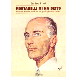 Montanelli mi ha detto. Avventure, aneddoti, ricordi del più grande giornalista italiano