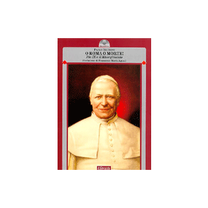 O Roma o morte! - Pio IX e il Risorgimento