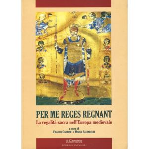 Per Me Reges Regnant. La regalità sacra nell'Europa medievale