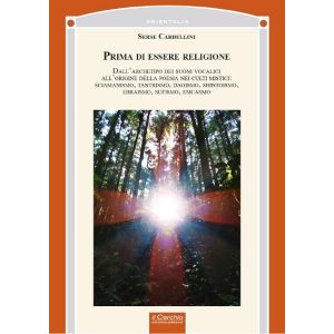 Prima di essere religione. Dall’archetipo dei suoni vocalici all’origine della poesia nei culti mistici: sciamanismo, tantrismo, daoismo, shintoismo, ebraismo, sufismo, esicasmo.