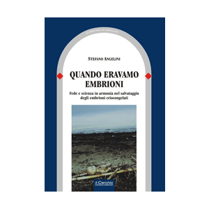 Quando eravamo embrioni. Fede e scienza in armonia nel salvataggio degli embrioni criocongelati