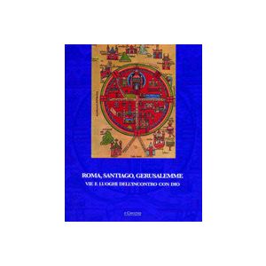 Roma, Santiago, Gerusalemme - Vie e luoghi dell'incontro con Dio