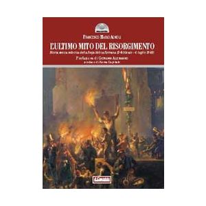 L'ultimo mito del Risorgimento. Storia senza retorica della Repubblica Romana (9 febbraio - 4 luglio 1849)