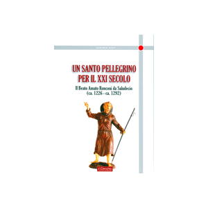 Un santo pellegrino per il XXI secolo. Sant,Amato Ronconi da Saludecio (ca. 1226 - ca. 1292).