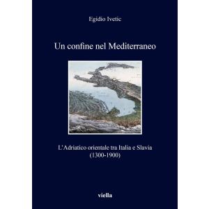 Un confine nel Mediterraneo. L'Adriatico orientale tra Italia e Slavia