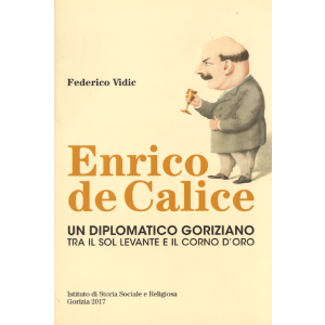 Enrico de Calice. Un diplomatico goriziano tra il Sol Levante e il Corno d'Africa.